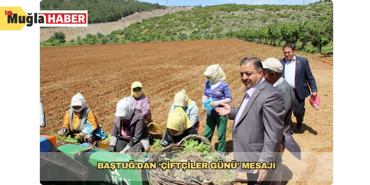 Baştuğ’dan ‘Çiftçiler Günü’ mesajı