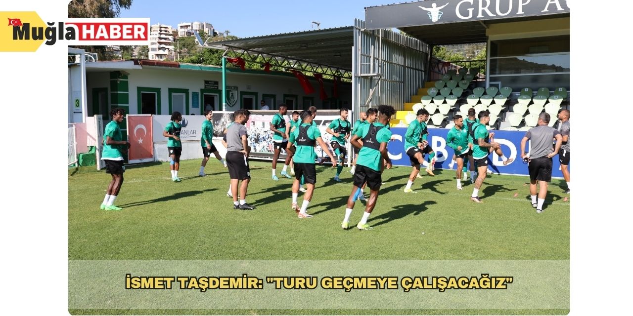 İsmet Taşdemir: "Turu geçmeye çalışacağız"