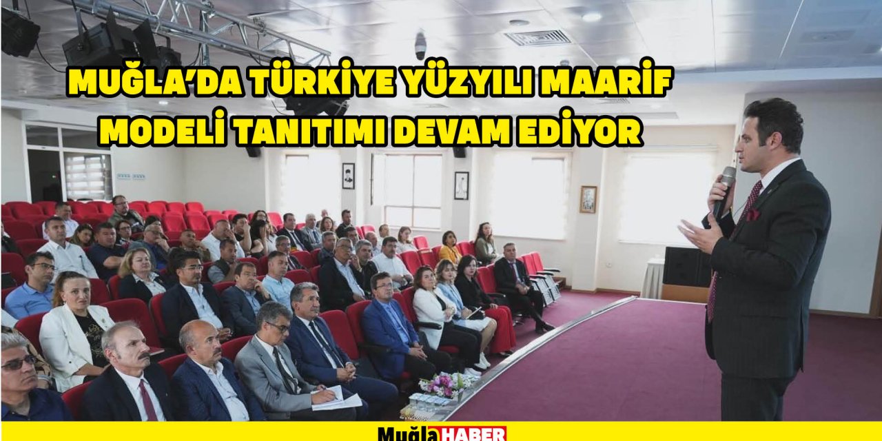 MUĞLA’DA TÜRKİYE YÜZYILI MAARİF MODELİ TANITIMI DEVAM EDİYOR