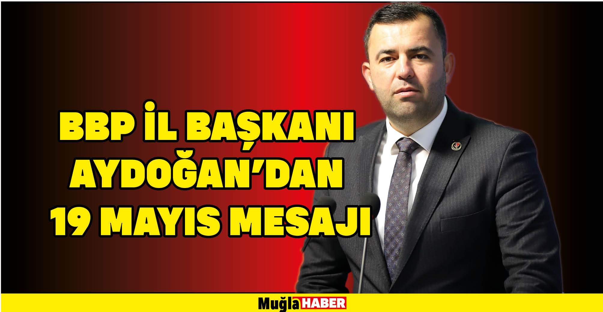 BBP İL BAŞKANI AYDOĞAN’DAN 19 MAYIS MESAJI