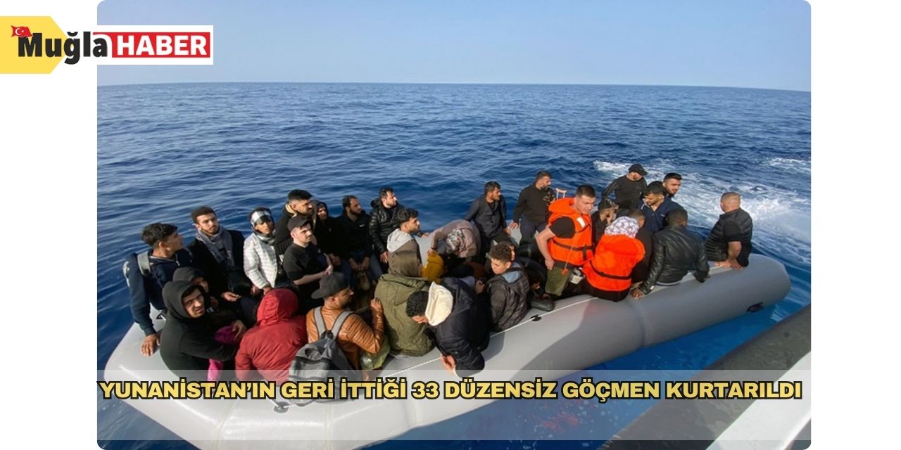 Yunanistan’ın geri ittiği 33 düzensiz göçmen kurtarıldı