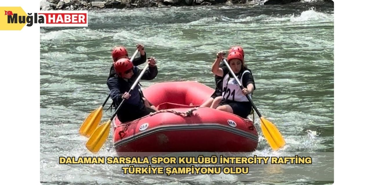 Dalaman Sarsala Spor Kulübü İntercity Rafting Türkiye Şampiyonu oldu