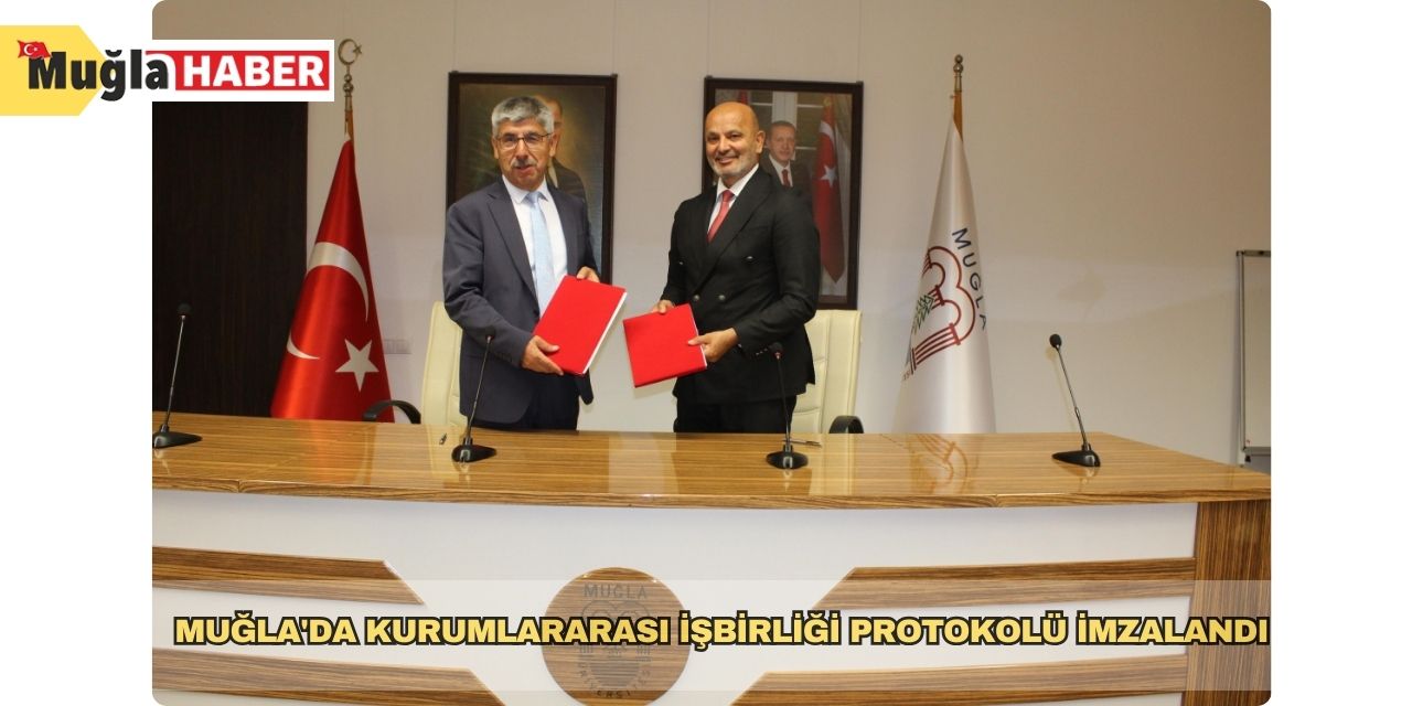 Muğla'da kurumlararası işbirliği protokolü imzalandı