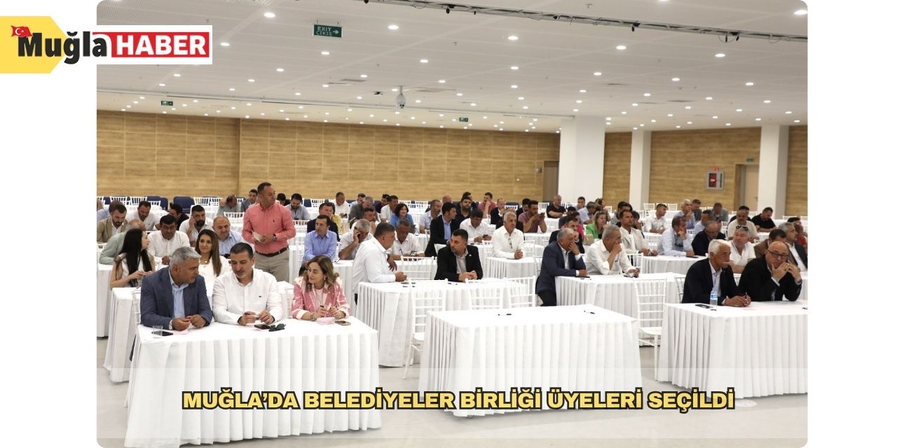 Muğla’da Belediyeler Birliği üyeleri seçildi