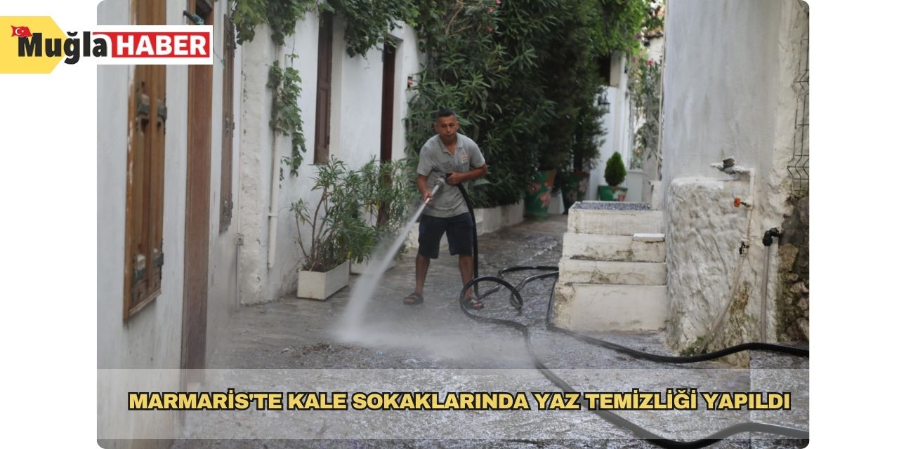 Marmaris'te kale sokaklarında yaz temizliği yapıldı