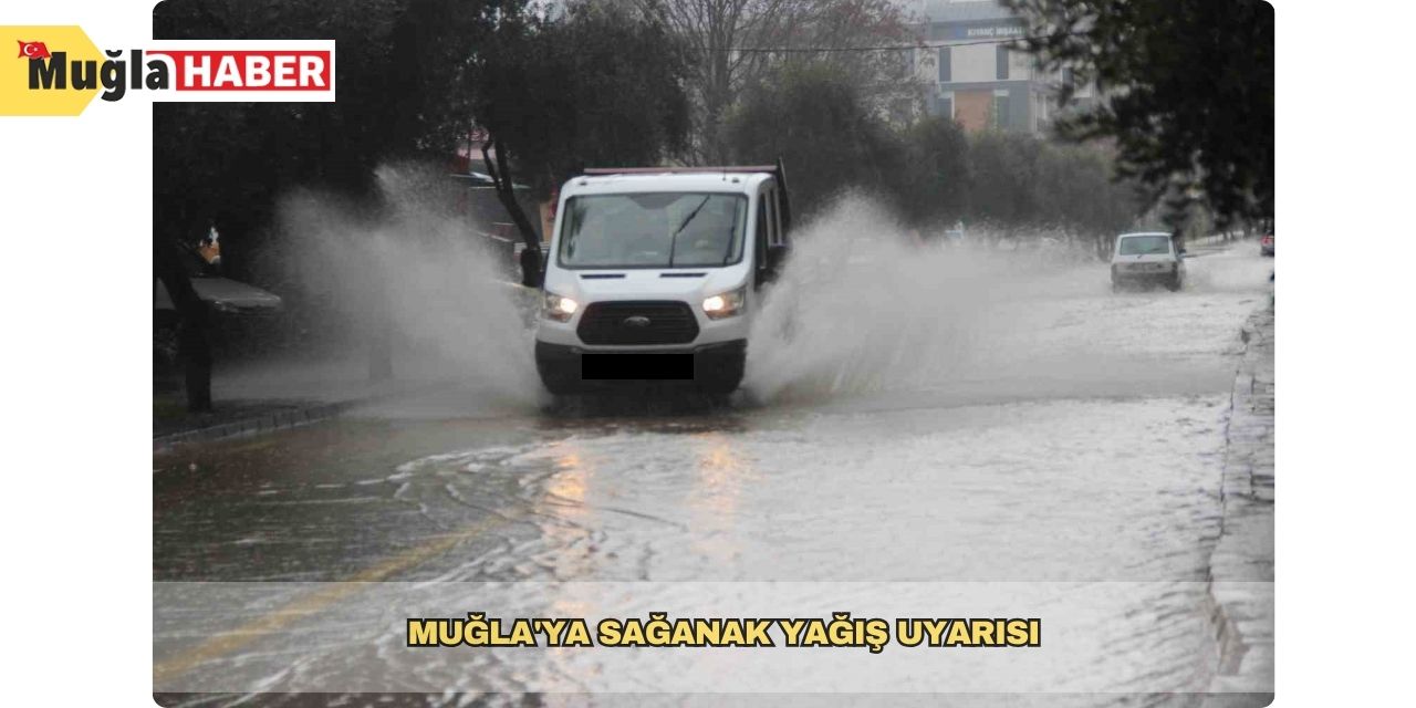 Muğla'ya sağanak yağış uyarısı