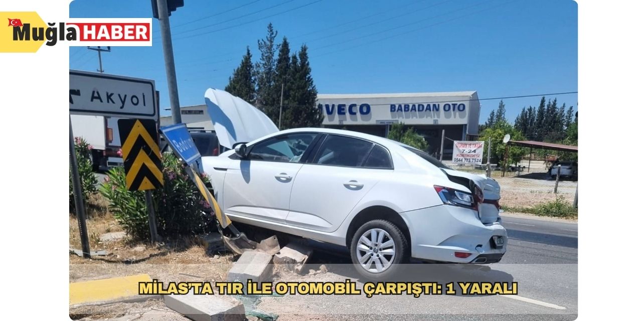 Milas’ta tır ile otomobil çarpıştı: 1 yaralı