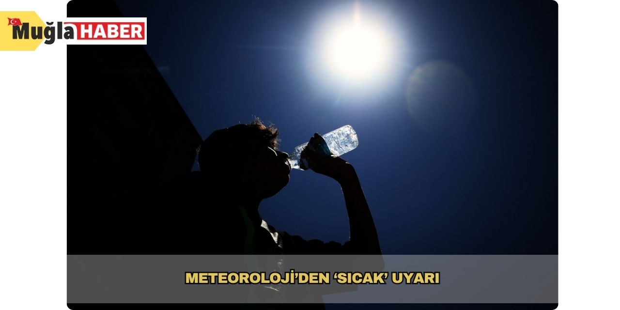 Meteoroloji’den Muğla İçin sıcak uyarısı