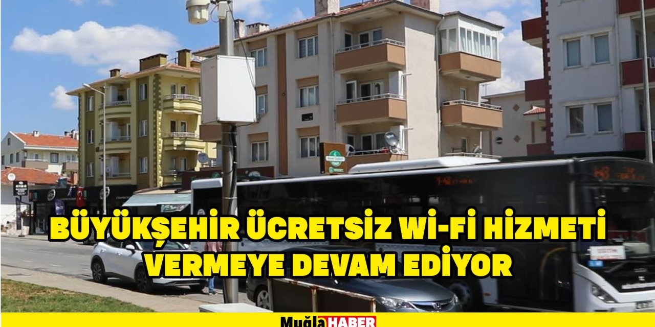 BÜYÜKŞEHİR ÜCRETSİZ Wİ-Fİ HİZMETİ  VERMEYE DEVAM EDİYOR