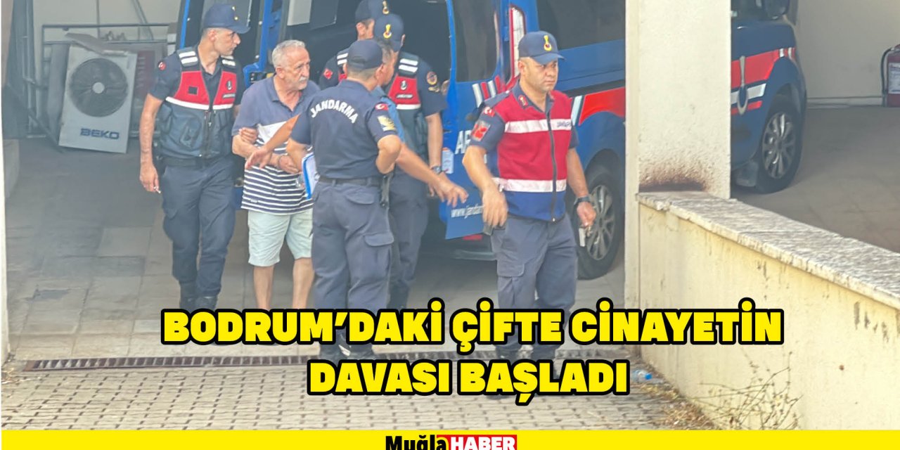 BODRUM’DAKİ ÇİFTE CİNAYETİN DAVASI BAŞLADI