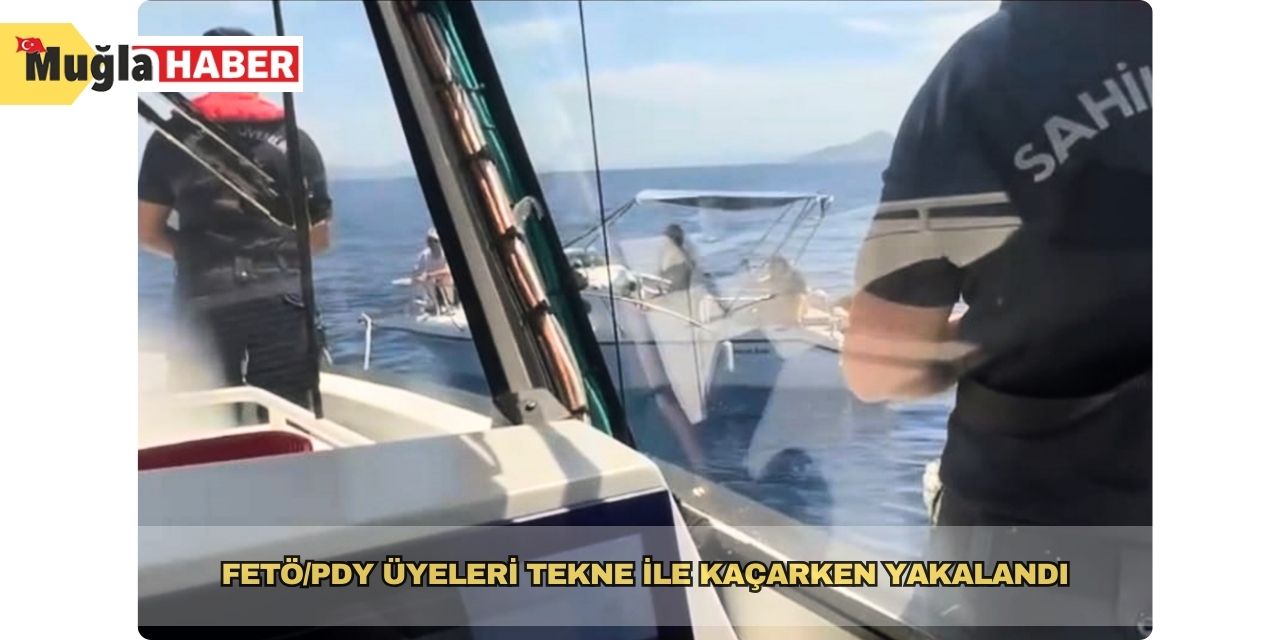 FETÖ/PDY üyeleri tekne ile kaçarken yakalandı