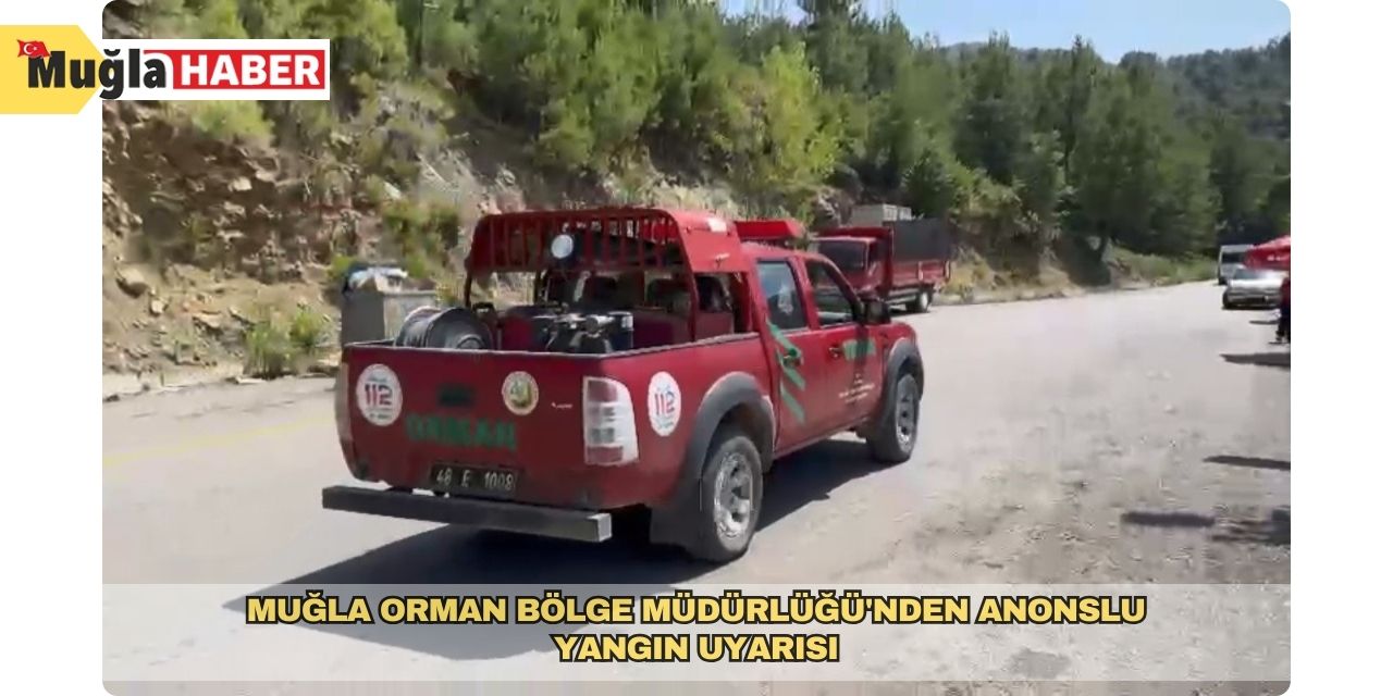 Muğla Orman Bölge Müdürlüğü'nden anonslu yangın uyarısı