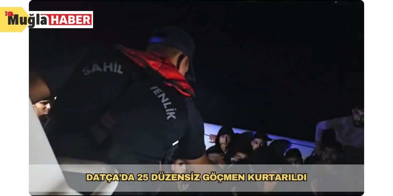 Datça’da 25 düzensiz göçmen kurtarıldı