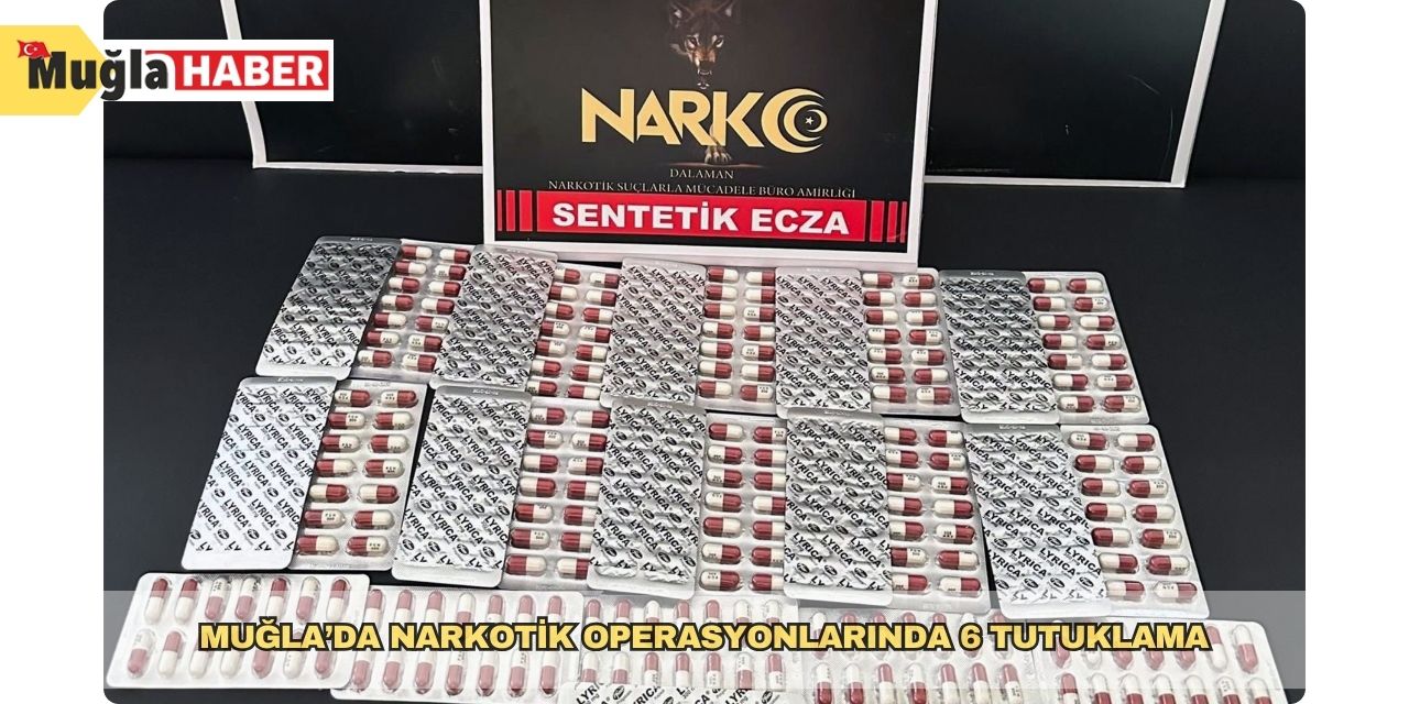 Muğla’da Narkotik operasyonlarında 6 tutuklama