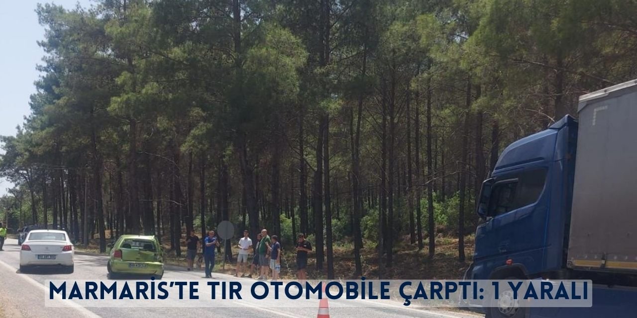 Marmaris’te Tır Otomobile Çarptı: 1 Yaralı