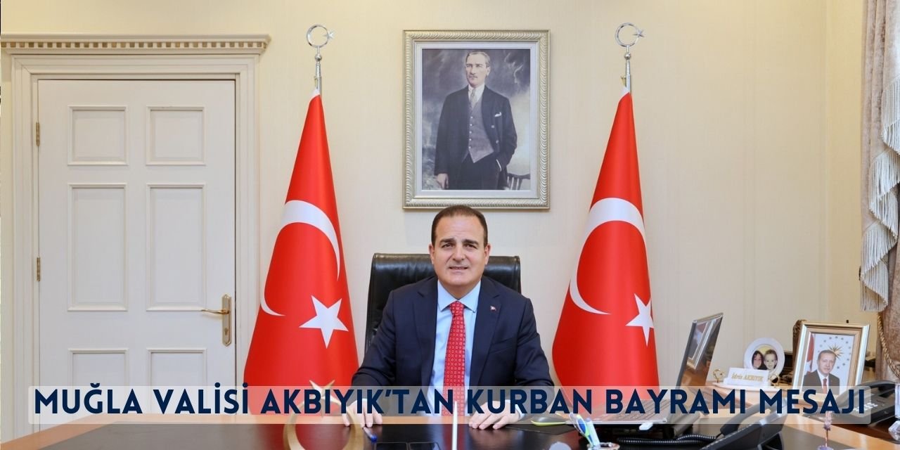 Muğla Valisi Akbıyık’tan Kurban Bayramı Mesajı