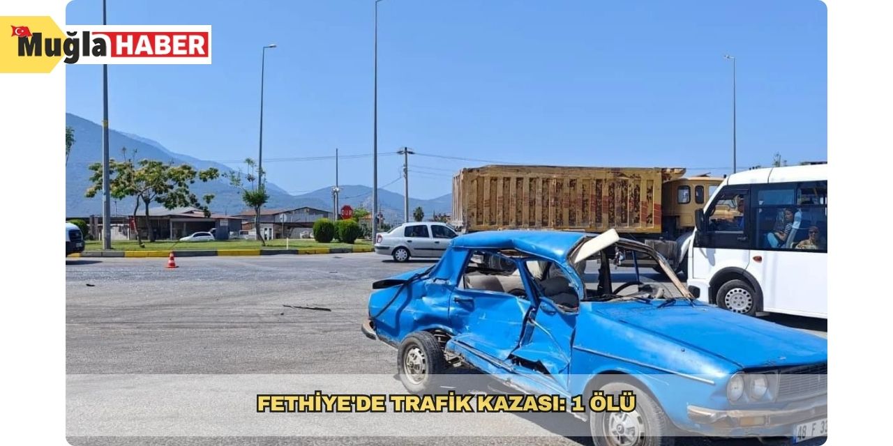 Fethiye'de trafik kazası: 1 ölü