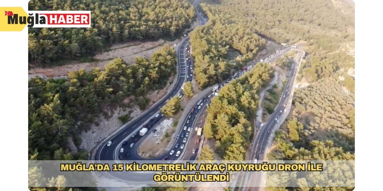 Muğla’da 15 kilometrelik araç kuyruğu dron ile görüntülendi