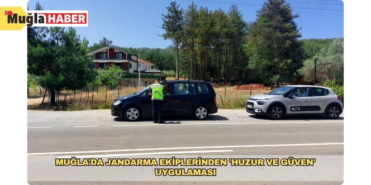 Muğla'da jandarma ekiplerinden 'huzur ve güven' uygulaması