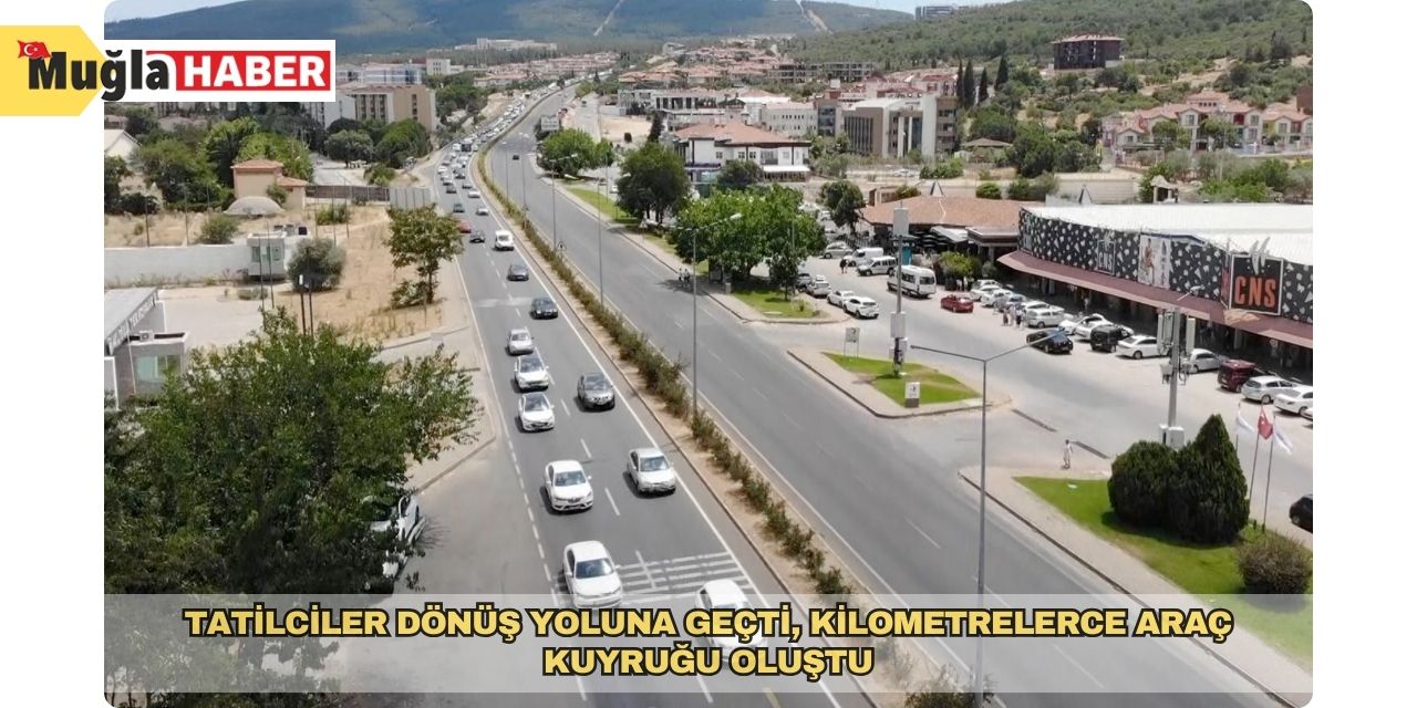 Tatilciler dönüş yoluna geçti, kilometrelerce araç kuyruğu oluştu