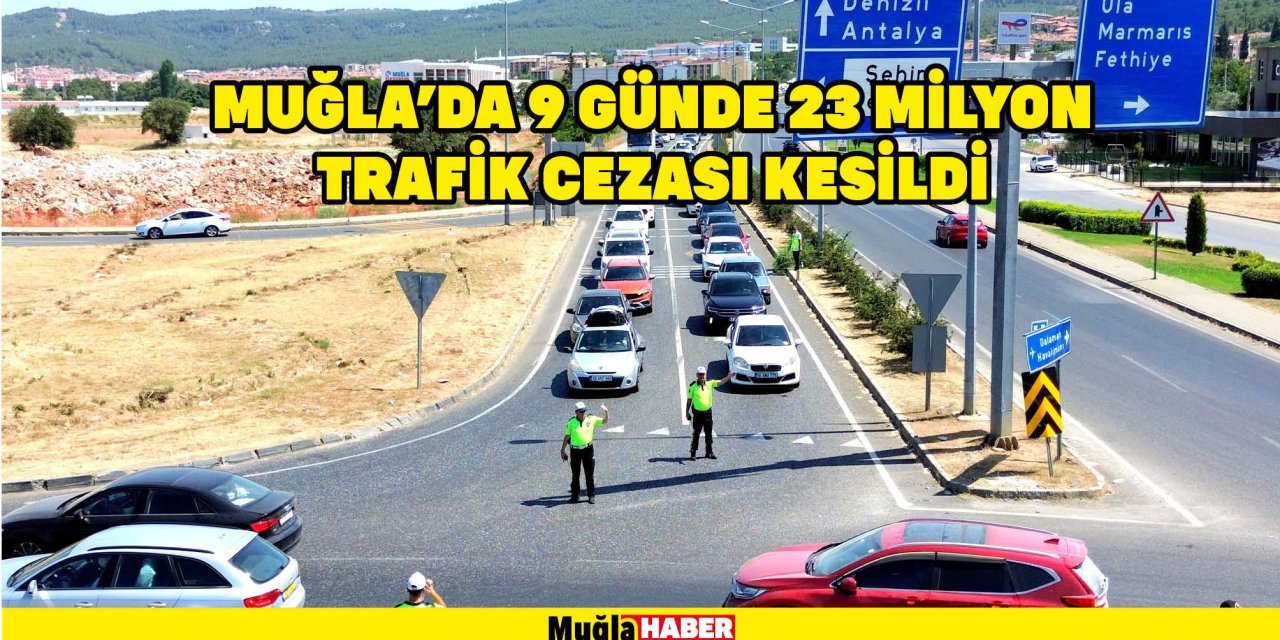 MUĞLA’DA 9 GÜNDE 23 MİLYON TRAFİK CEZASI KESİLDİ