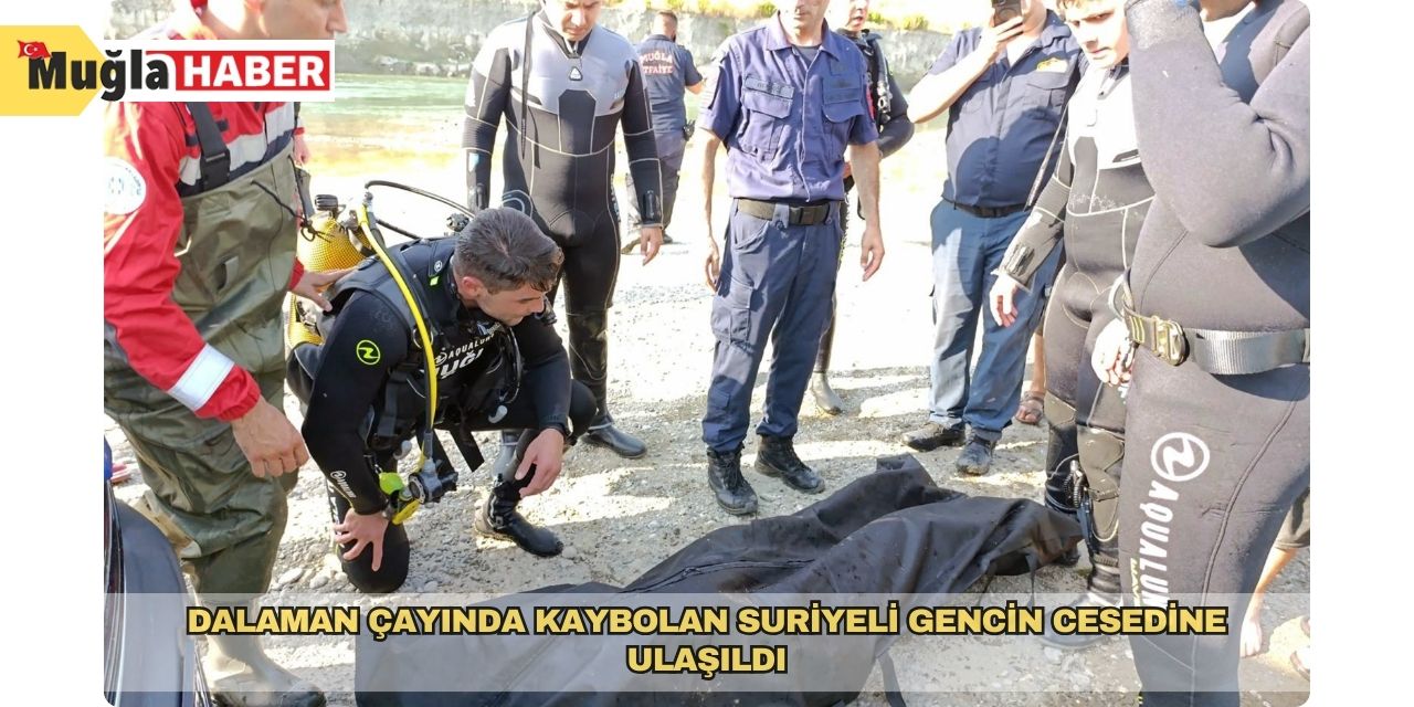 Dalaman Çayında kaybolan Suriyeli gencin cesedine ulaşıldı