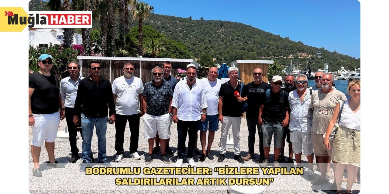 Bodrumlu gazeteciler: “Bizlere yapılan saldırılarılar artık dursun”