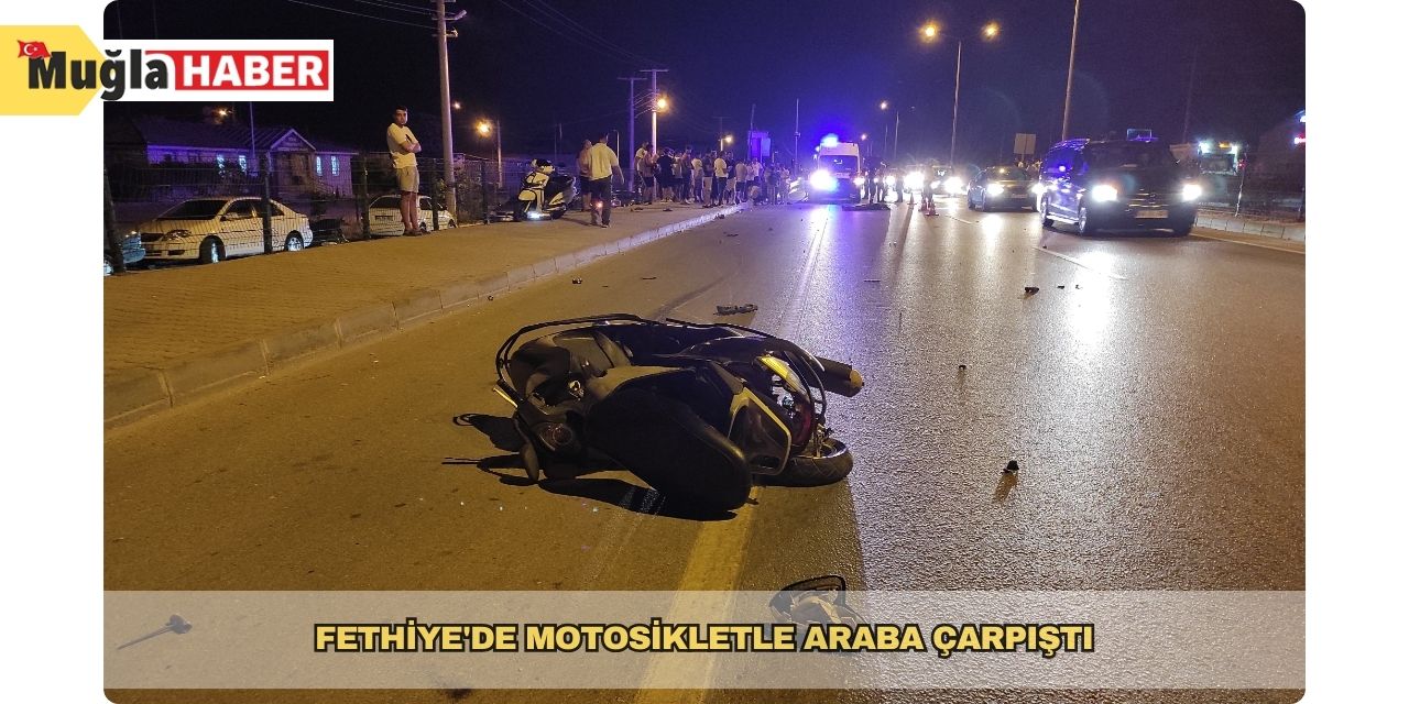 Fethiye'de motosikletle araba çarpıştı