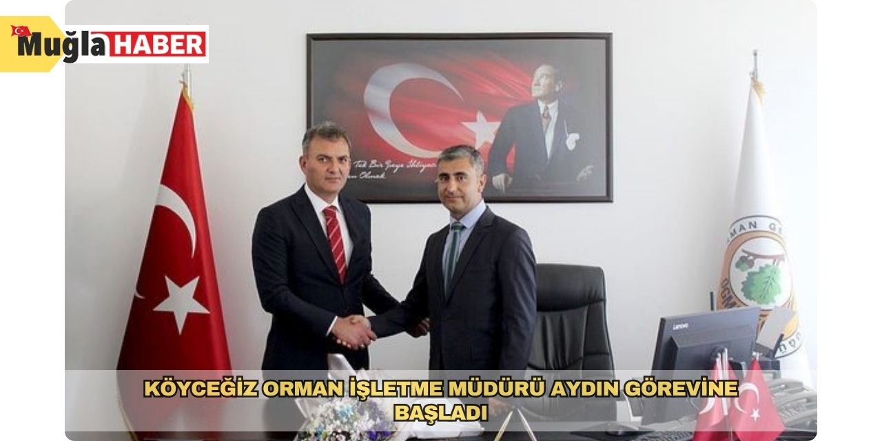 Köyceğiz Orman İşletme Müdürü Aydın görevine başladı