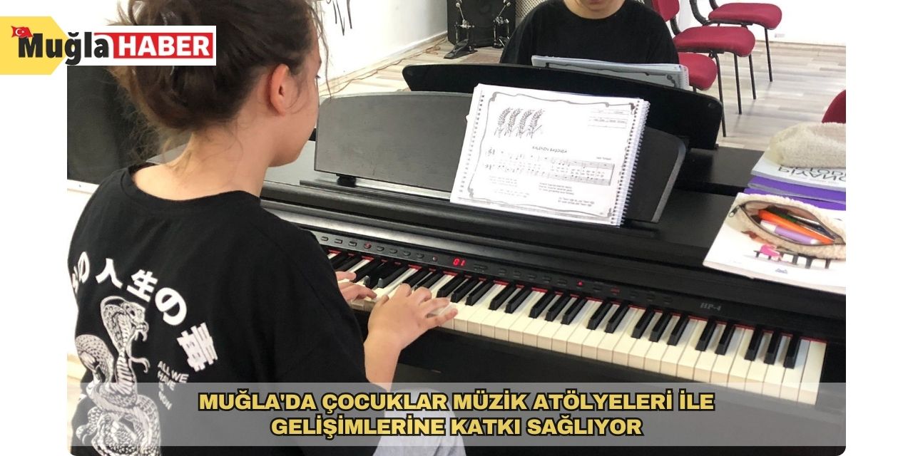 Muğla'da çocuklar müzik atölyeleri ile gelişimlerine katkı sağlıyor