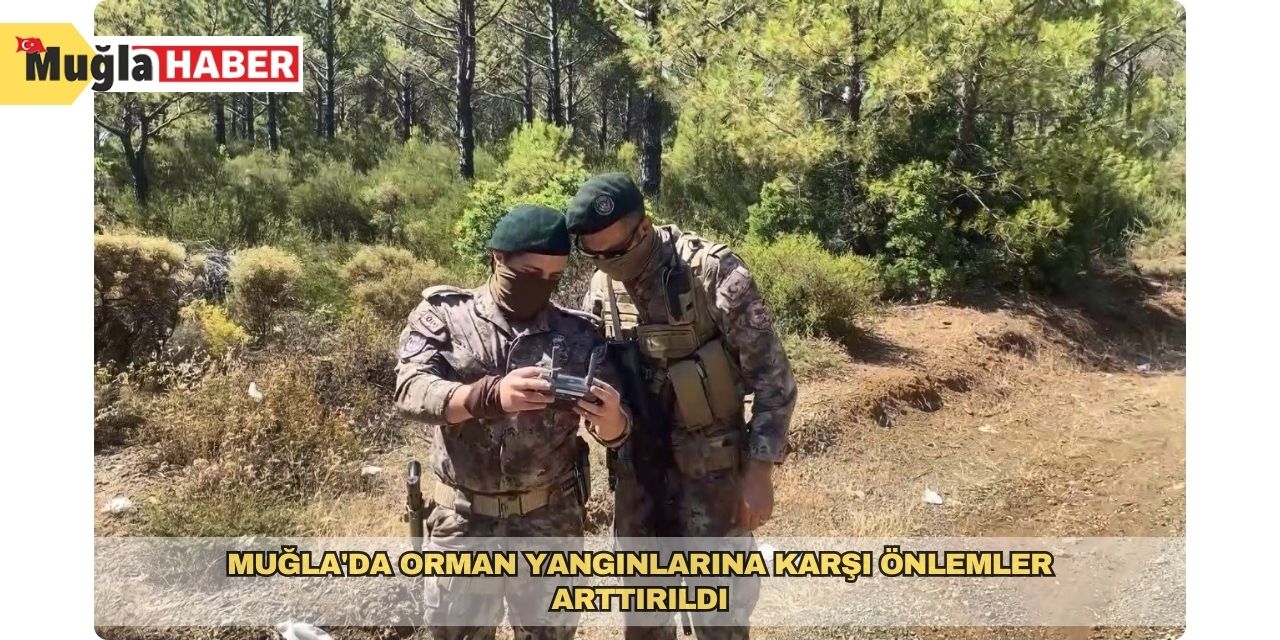 Muğla'da orman yangınlarına karşı önlemler arttırıldı