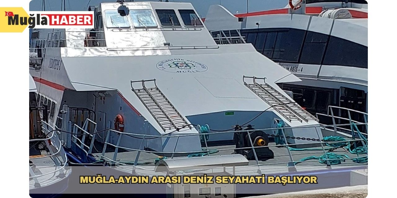 Muğla-Aydın arası deniz seyahati başlıyor