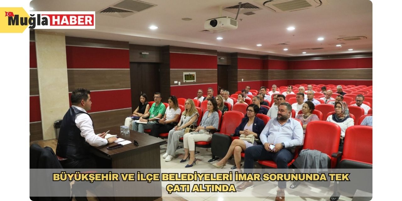 Büyükşehir ve İlçe Belediyeleri imar sorununda tek çatı altında