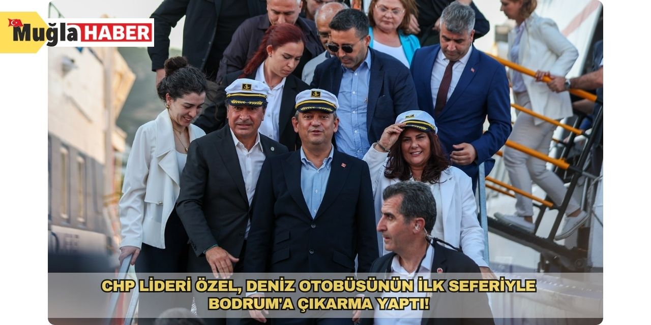 CHP Lideri Özel, Deniz Otobüsünün İlk Seferiyle Bodrum'a Çıkarma Yaptı!