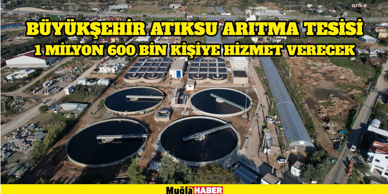 Büyükşehir Atıksu Arıtma tesisi 1 milyon 600 bin kişiye hizmet verecek