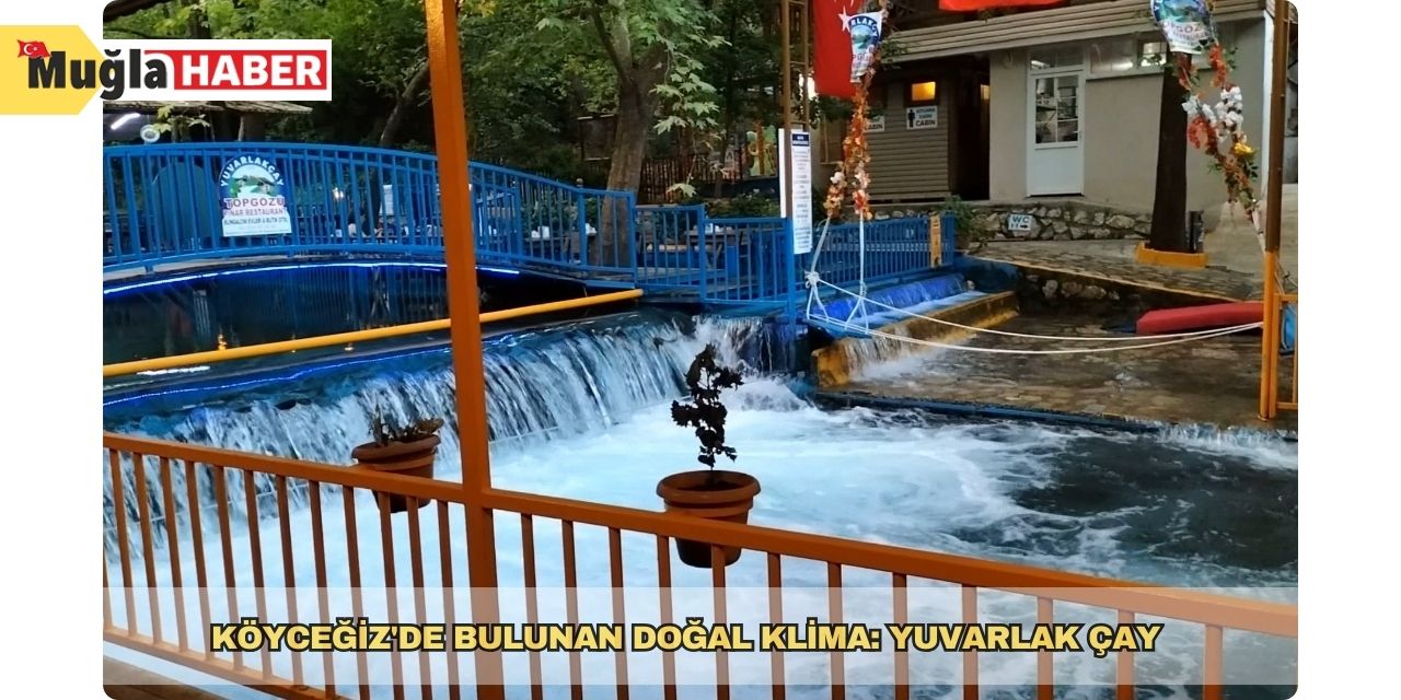 Köyceğiz'de bulunan doğal klima: Yuvarlak Çay