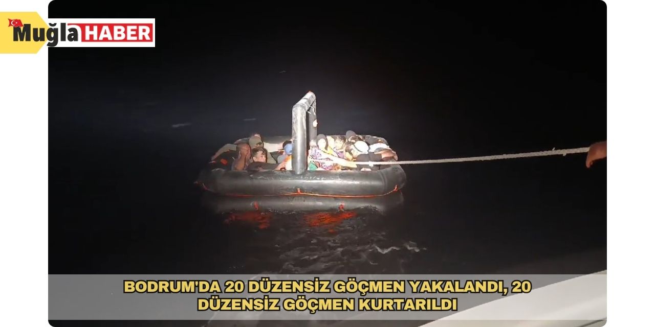 Bodrum'da 20 düzensiz göçmen yakalandı, 20 düzensiz göçmen kurtarıldı