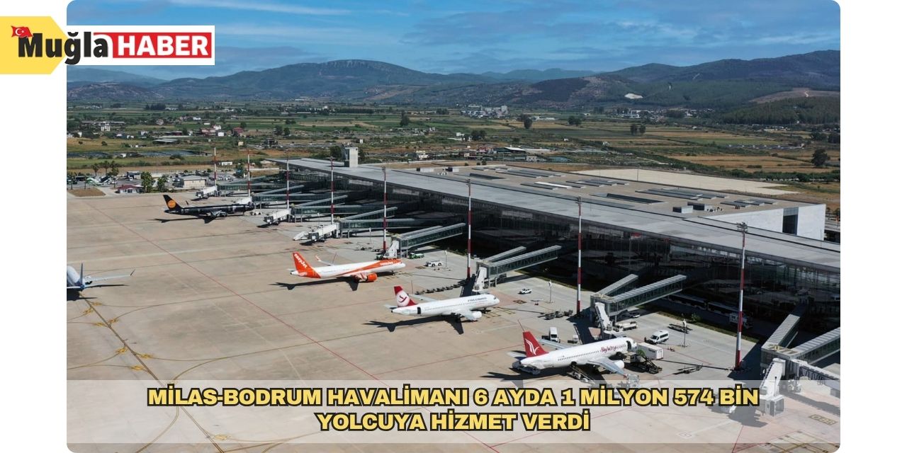 Milas-Bodrum Havalimanı 6 ayda 1 milyon 574 bin yolcuya hizmet verdi