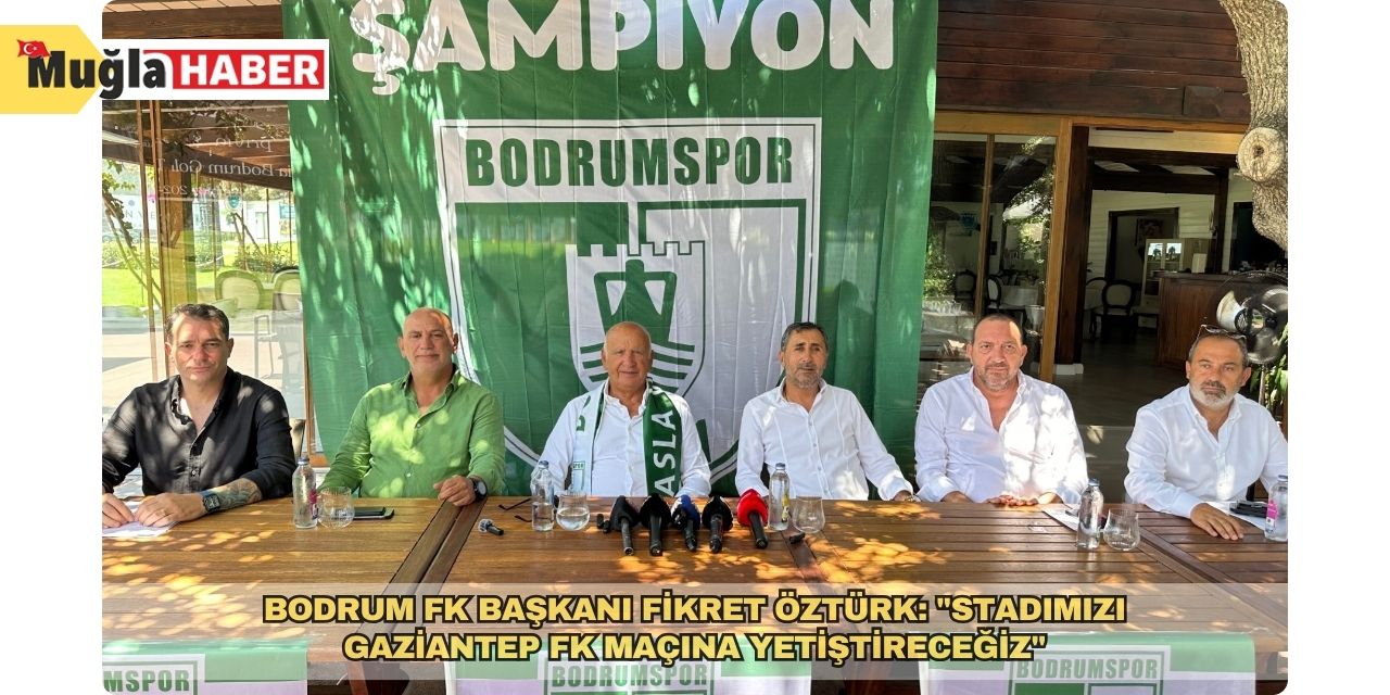 Bodrum FK Başkanı Fikret Öztürk: "Stadımızı Gaziantep FK maçına yetiştireceğiz"
