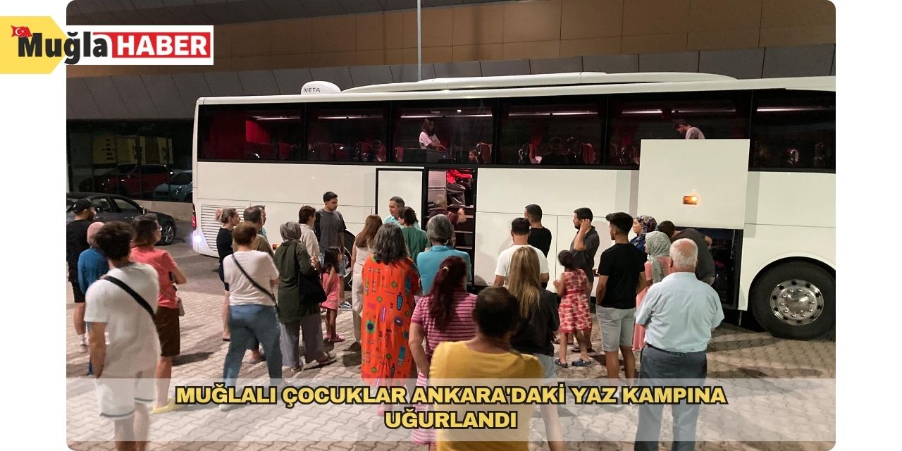 Muğlalı çocuklar Ankara'daki yaz kampına uğurlandı