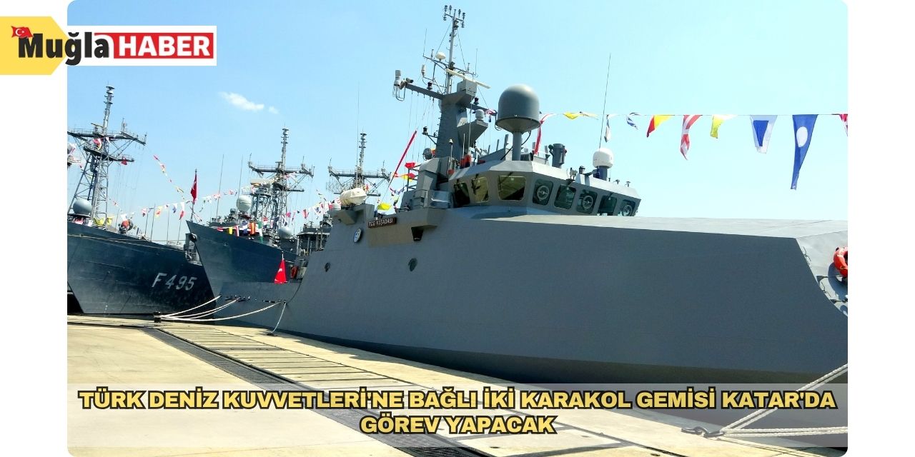 Türk Deniz Kuvvetleri'ne bağlı iki karakol gemisi Katar'da görev yapacak