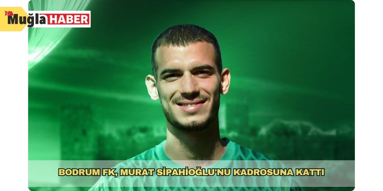 Bodrum FK, Murat Sipahioğlu'nu kadrosuna kattı