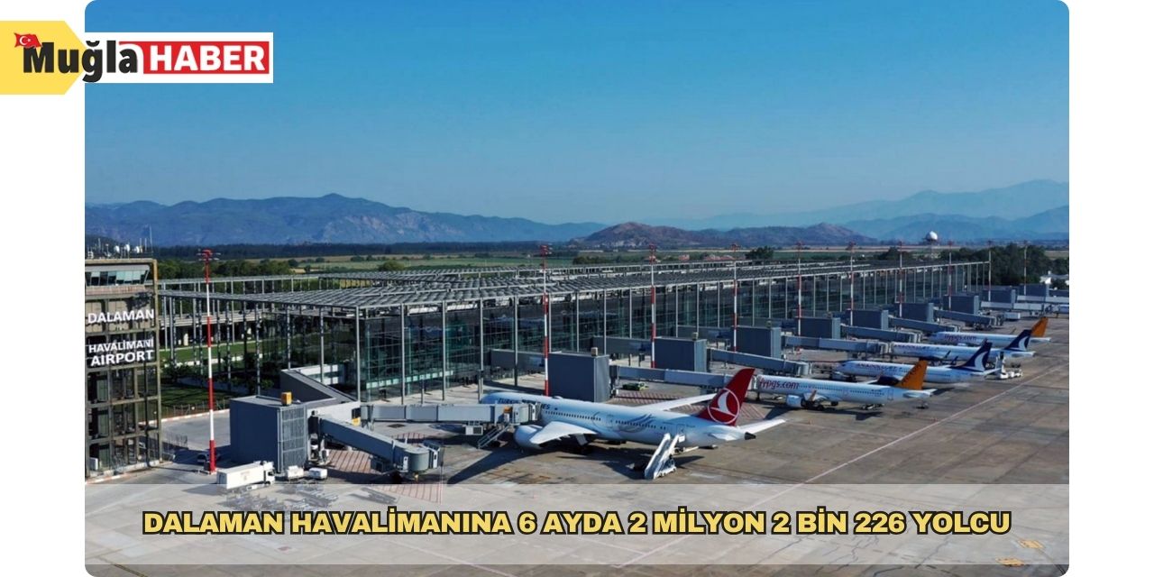 Dalaman Havalimanına 6 ayda 2 milyon 2 bin 226 yolcu