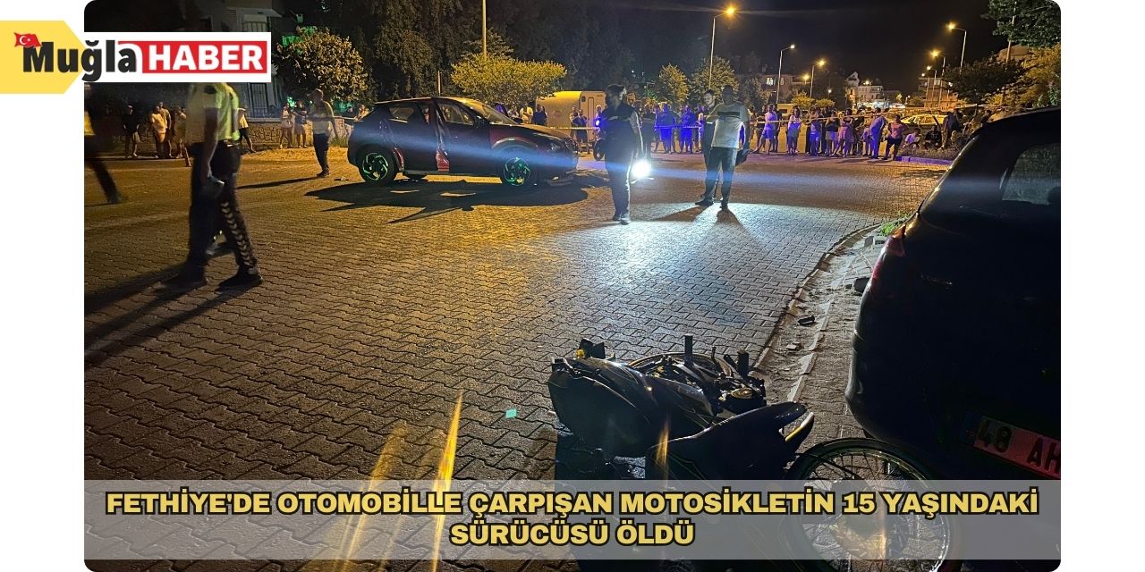 Fethiye'de otomobille çarpışan motosikletin 15 yaşındaki sürücüsü öldü