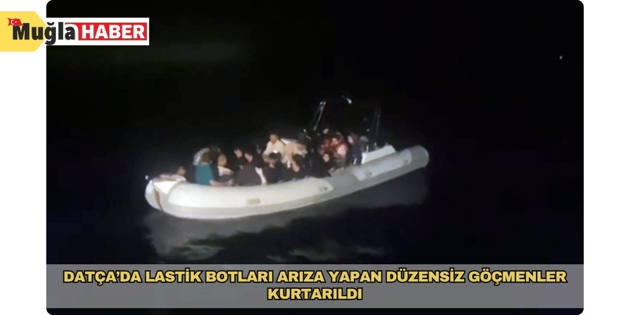 Datça’da lastik botları arıza yapan düzensiz göçmenler kurtarıldı