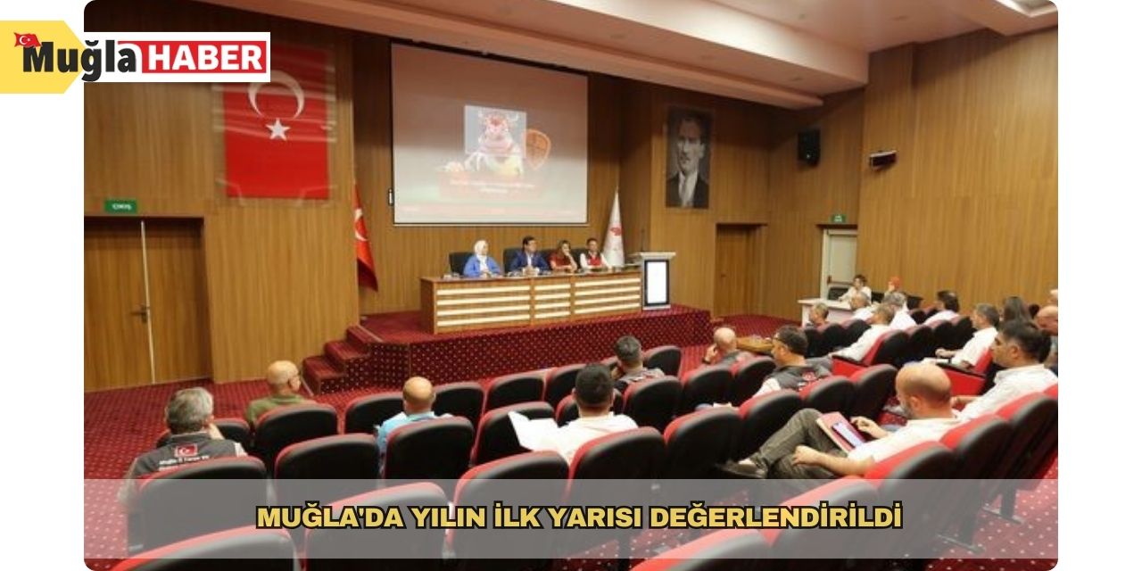 Muğla'da yılın ilk yarısı değerlendirildi