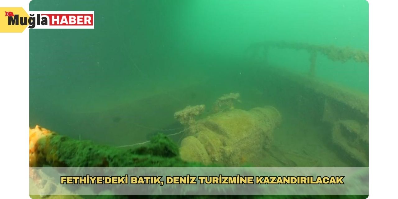 Fethiye'deki batık, deniz turizmine kazandırılacak