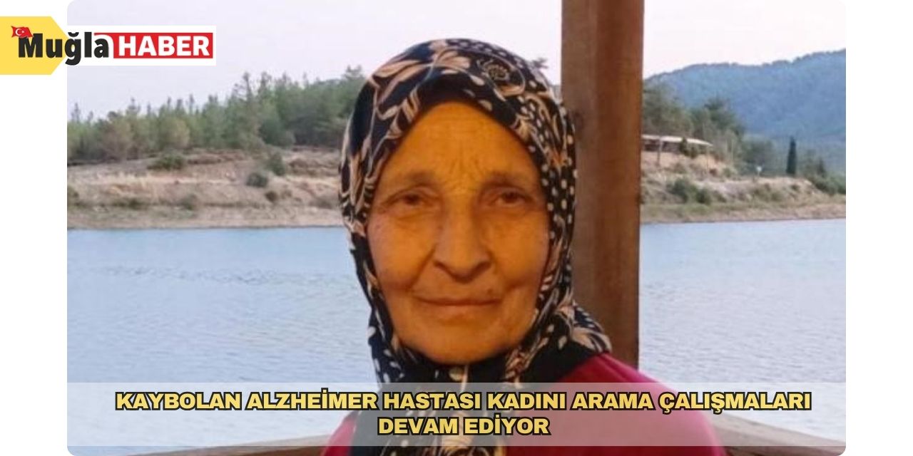 Kaybolan alzheimer hastası kadını arama çalışmaları devam ediyor