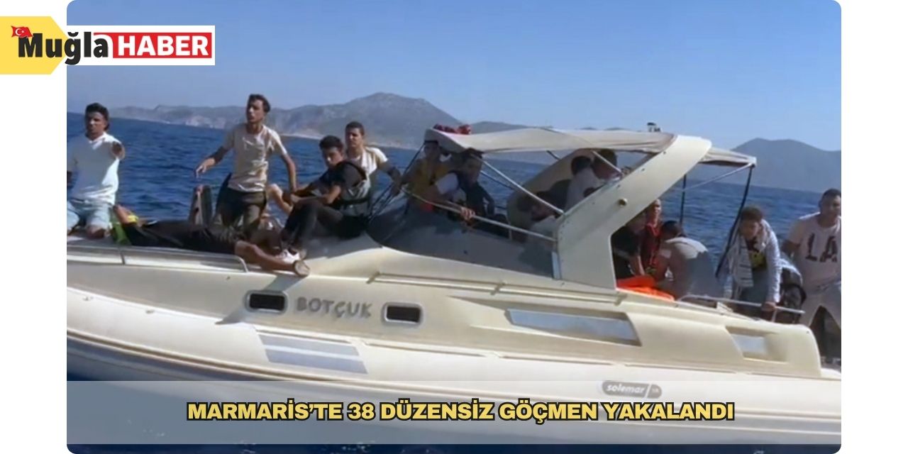 Marmaris’te 38 düzensiz göçmen yakalandı