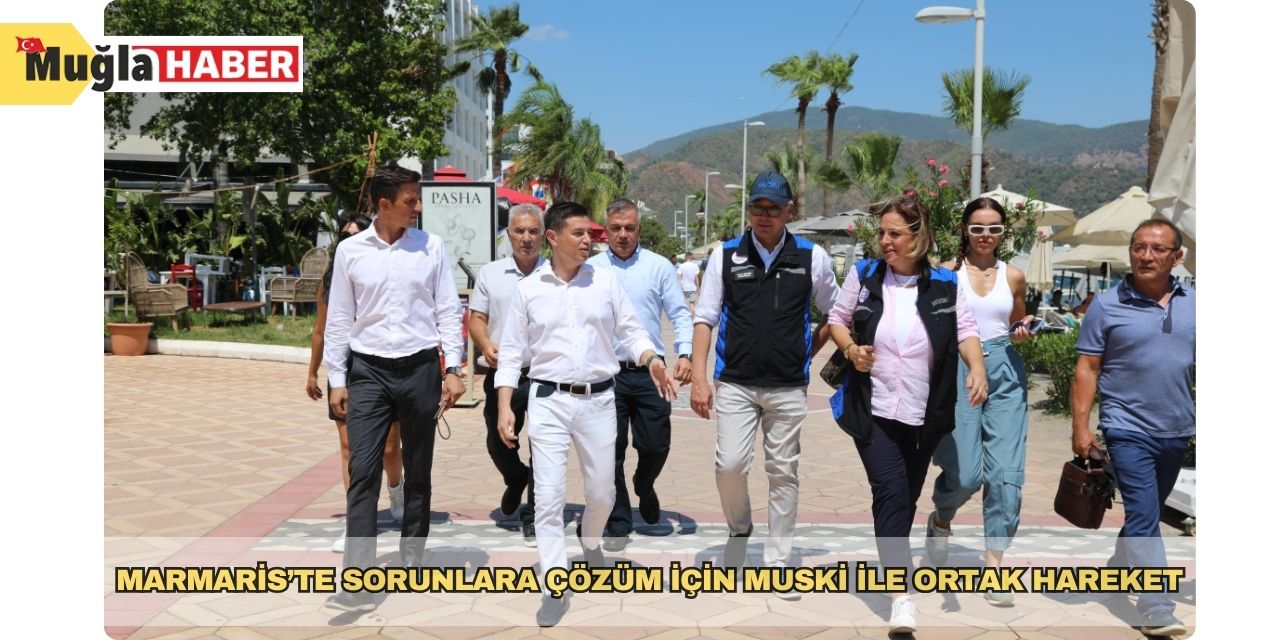 Marmaris’te sorunlara çözüm için MUSKİ ile ortak hareket